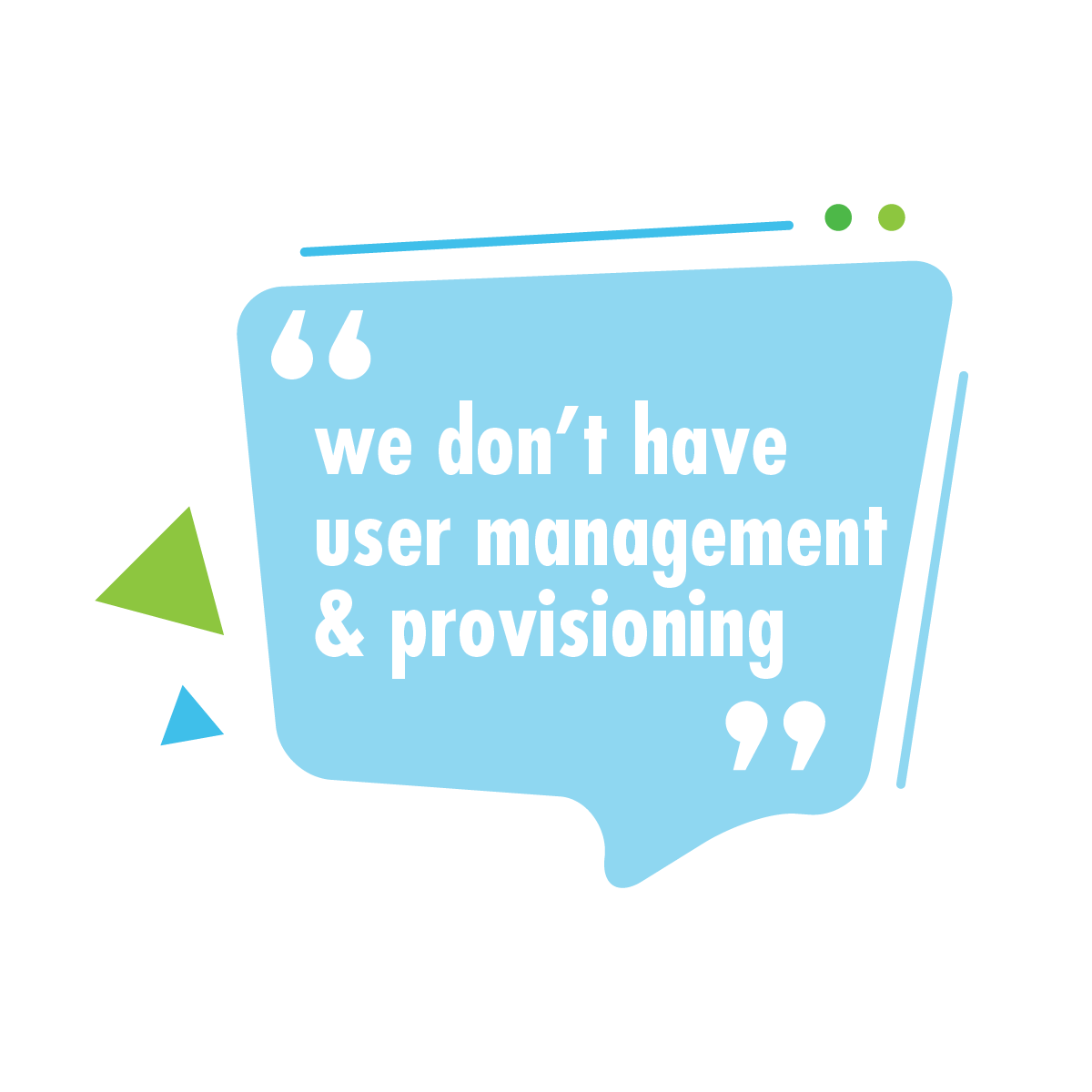 "We don't have user management and provisioning."