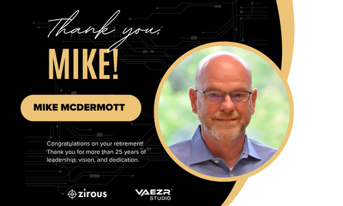 Zirous celebrates CEO Mike McDermott’s retirement after more than 25 years of leadership, vision and dedication.
